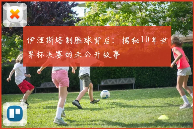 伊涅斯塔制胜球背后：揭秘10年世界杯决赛的未公开故事