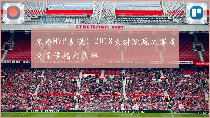 朱婷MVP表现！2018女排欧冠决赛高清录像精彩集锦